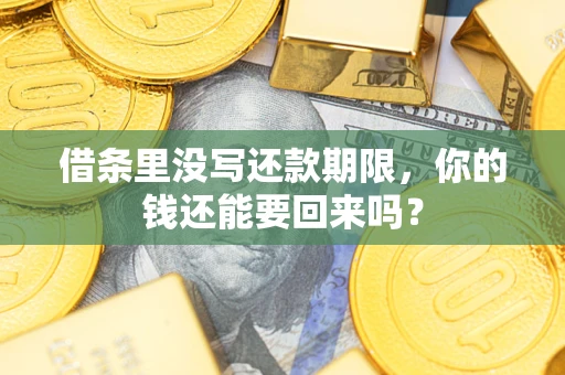 武汉借条里没写还款期限，你的钱还能要回来吗？