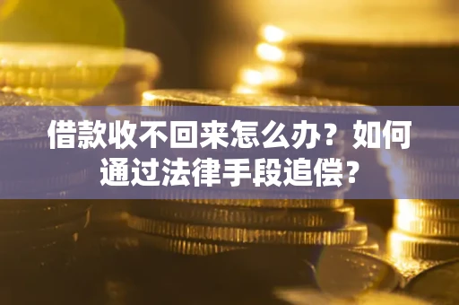 武汉借款收不回来怎么办？如何通过法律手段追偿？