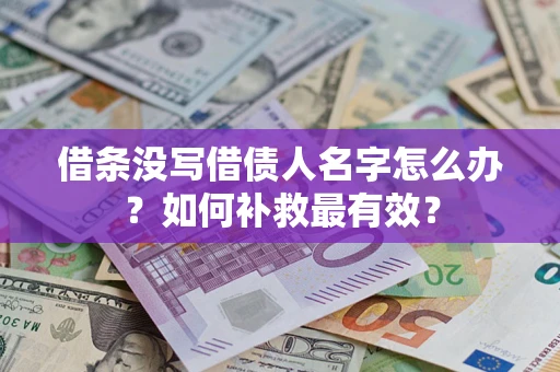 武汉借条没写借债人名字怎么办？如何补救最有效？