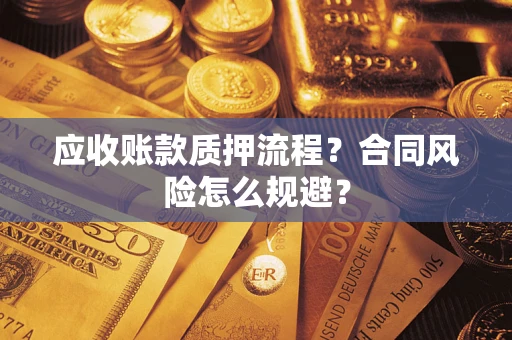 武汉应收账款质押流程？合同风险怎么规避？