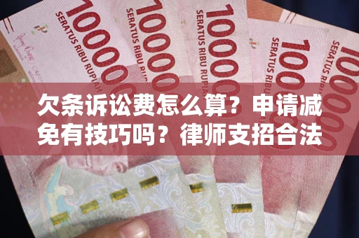 武汉欠条诉讼费怎么算？申请减免有技巧吗？律师支招合法省钱