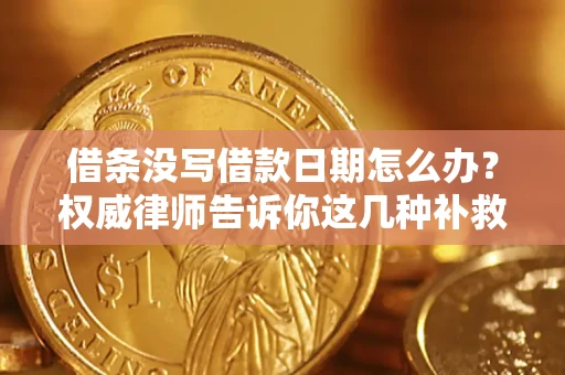 武汉借条没写借款日期怎么办？权威律师告诉你这几种补救方法！