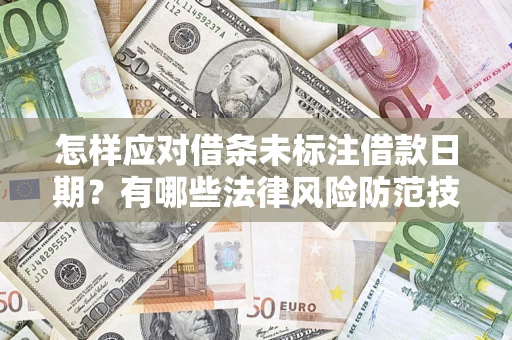 武汉怎样应对借条未标注借款日期？有哪些法律风险防范技巧？