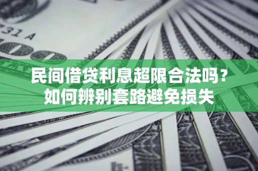 武汉民间借贷利息超限合法吗？如何辨别套路避免损失