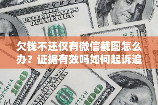 武汉欠钱不还仅有微信截图怎么办？证据有效吗如何起诉追回欠款？