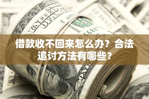 武汉借款收不回来怎么办？合法追讨方法有哪些？