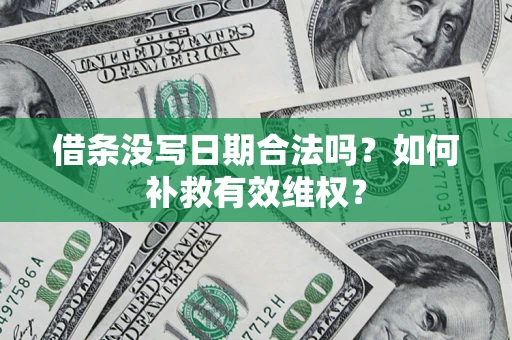 武汉借条没写日期合法吗？如何补救有效维权？