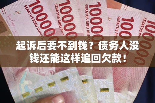 武汉起诉后要不到钱？债务人没钱还能这样追回欠款！