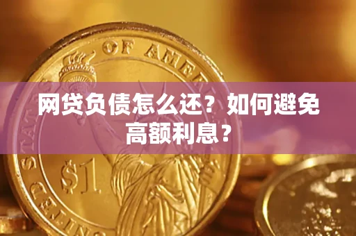 武汉网贷负债怎么还？如何避免高额利息？