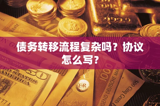 武汉债务转移流程复杂吗？协议怎么写？