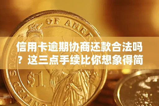 武汉信用卡逾期协商还款合法吗？这三点手续比你想象得简单