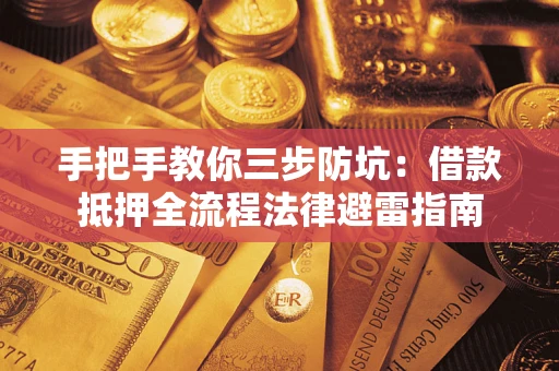武汉手把手教你三步防坑：借款抵押全流程法律避雷指南