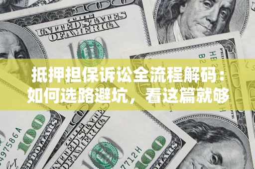 武汉抵押担保诉讼全流程解码：如何选路避坑，看这篇就够了