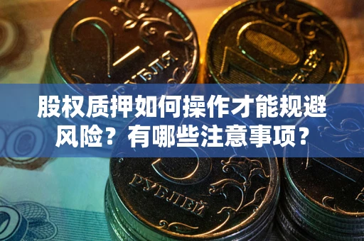 武汉股权质押如何操作才能规避风险？有哪些注意事项？