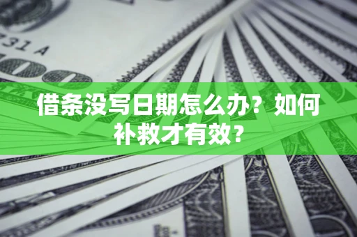 武汉借条没写日期怎么办？如何补救才有效？