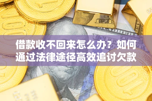 武汉借款收不回来怎么办?如何通过法律途径高效追讨欠款? 武汉借款收不回来怎么办?如何通过法律途径高效追讨欠款?