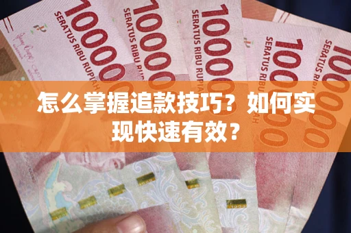 武汉怎么掌握追款技巧？如何实现快速有效？