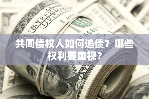 武汉共同债权人如何追债？哪些权利要重视？