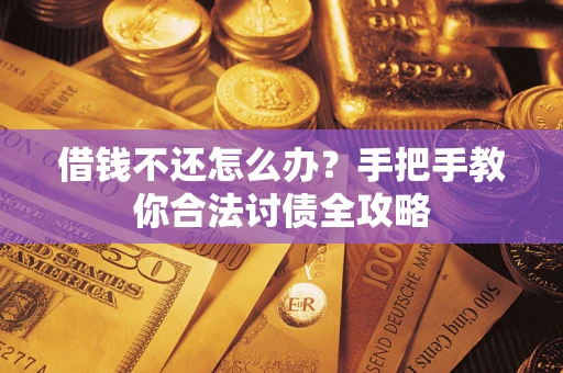 武汉借钱不还怎么办？手把手教你合法讨债全攻略