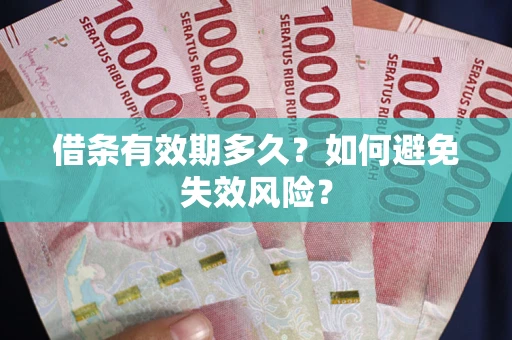 武汉借条有效期多久？如何避免失效风险？