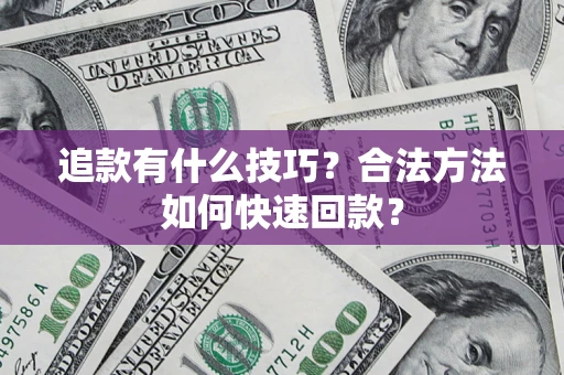 武汉追款有什么技巧？合法方法如何快速回款？
