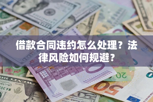 武汉借款合同违约怎么处理？法律风险如何规避？