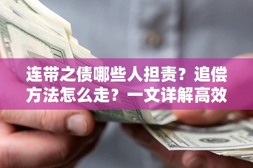 武汉连带之债哪些人担责？追偿方法怎么走？一文详解高效维权流程