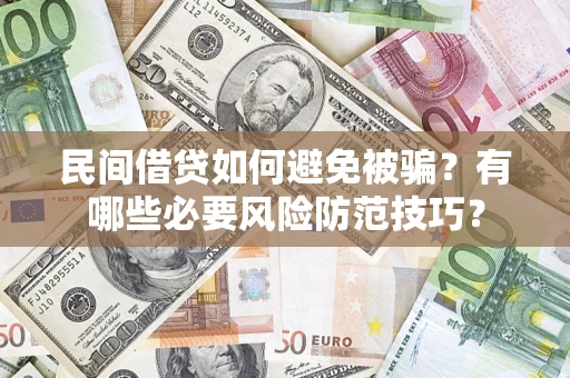 武汉民间借贷如何避免被骗？有哪些必要风险防范技巧？