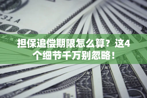 武汉担保追偿期限怎么算?这4个细节千万别忽略! 武汉担保追偿期限怎么算?这4个细节千万别忽略!