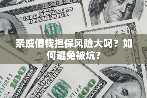 武汉亲戚借钱担保风险大吗？如何避免被坑？