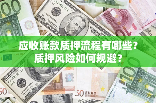 武汉应收账款质押流程有哪些？质押风险如何规避？