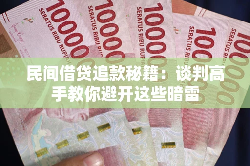 武汉民间借贷追款秘籍：谈判高手教你避开这些暗雷