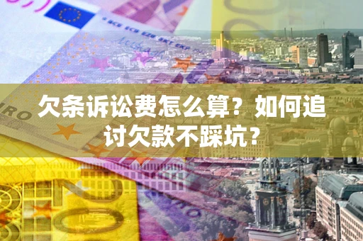 武汉欠条诉讼费怎么算？如何追讨欠款不踩坑？