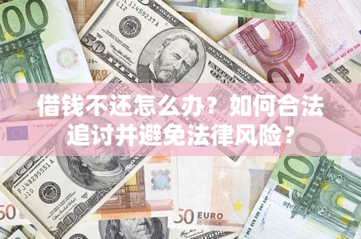 武汉借钱不还怎么办？如何合法追讨并避免法律风险？
