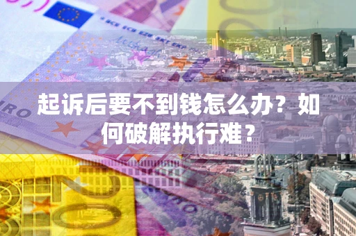 武汉起诉后要不到钱怎么办？如何破解执行难？