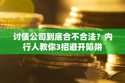 武汉讨债公司到底合不合法？内行人教你3招避开陷阱