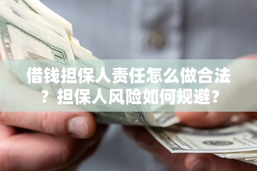 武汉借钱担保人责任怎么做合法？担保人风险如何规避？