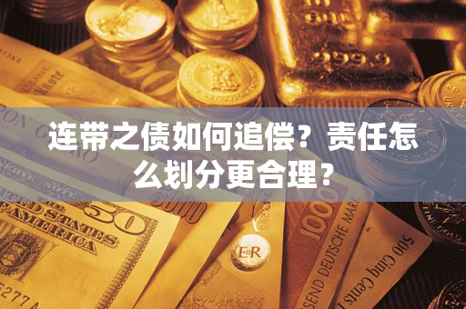 武汉连带之债如何追偿？责任怎么划分更合理？