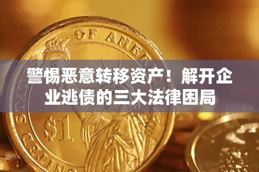 武汉警惕恶意转移资产！解开企业逃债的三大法律困局