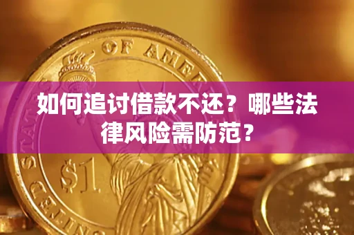 武汉如何追讨借款不还？哪些法律风险需防范？